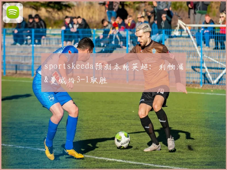 sportskeeda预测本轮英超：利物浦&曼城均3-1取胜