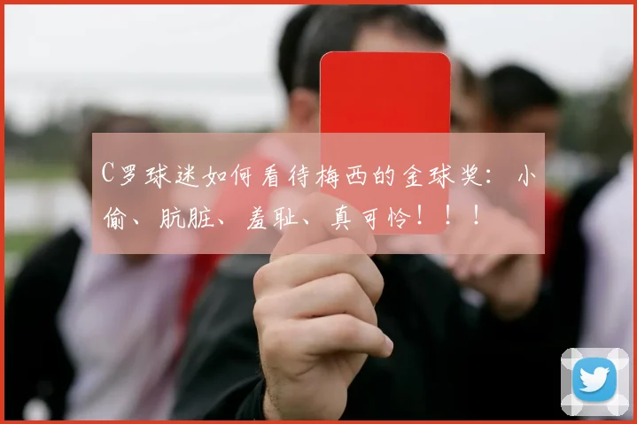 C罗球迷如何看待梅西的金球奖：小偷、肮脏、羞耻、真可怜！！！
