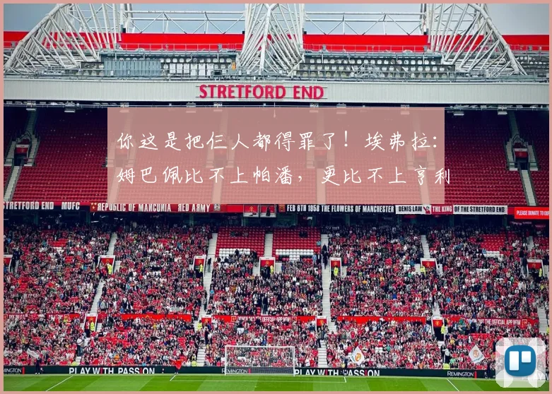 你这是把仨人都得罪了！埃弗拉：姆巴佩比不上帕潘，更比不上亨利