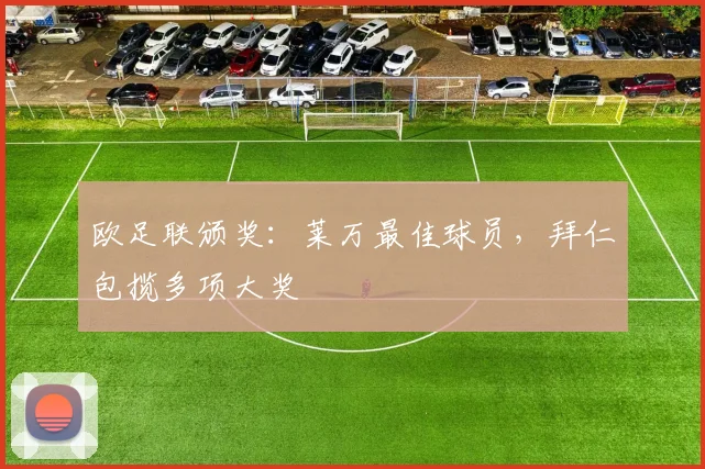 欧足联颁奖：莱万最佳球员，拜仁包揽多项大奖