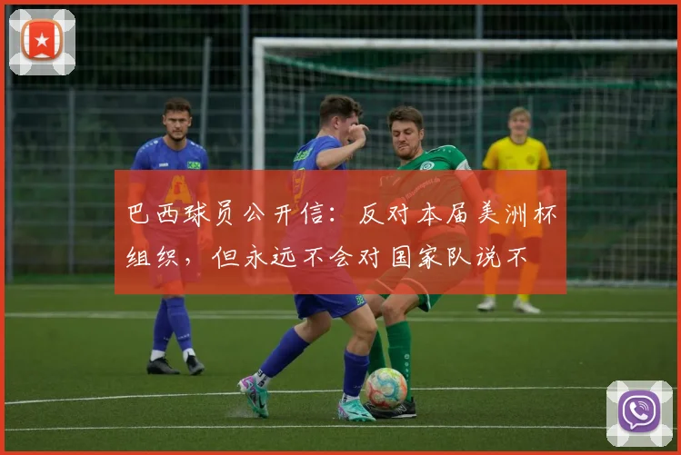 巴西球员公开信：反对本届美洲杯组织，但永远不会对国家队说不